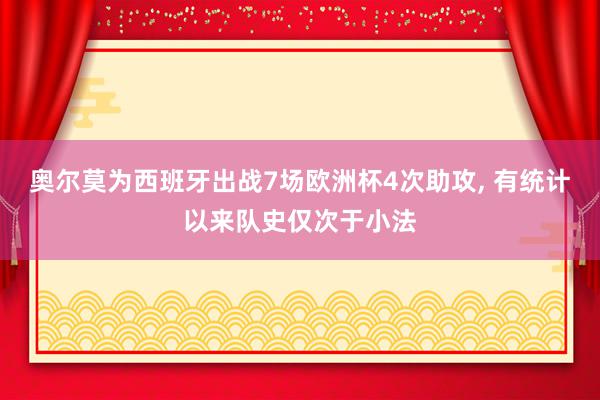 奥尔莫为西班牙出战7场欧洲杯4次助攻, 有统计以来队史仅次于小法