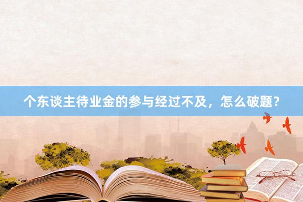 个东谈主待业金的参与经过不及，怎么破题？