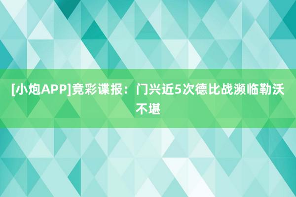 [小炮APP]竞彩谍报：门兴近5次德比战濒临勒沃不堪