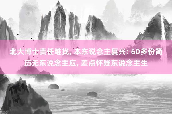 北大博士责任难找, 本东说念主复兴: 60多份简历无东说念主应, 差点怀疑东说念主生